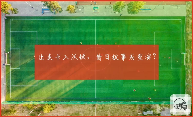 出麦卡入沃顿，昔日故事或重演？