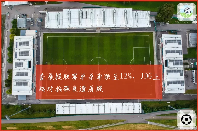 奎桑提联赛单杀率跌至12%，JDG上路对抗强度遭质疑