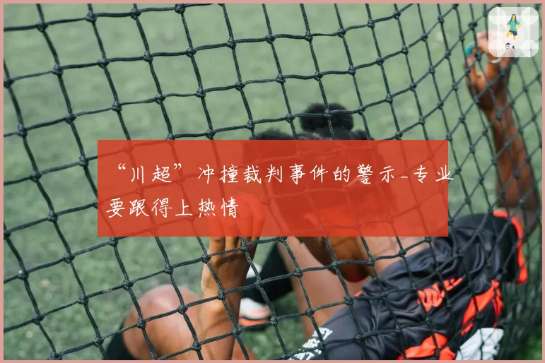 “川超”冲撞裁判事件的警示_专业要跟得上热情