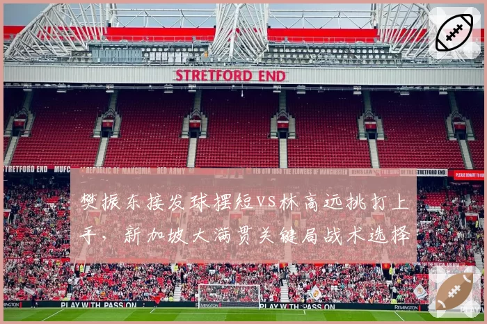 樊振东接发球摆短vs林高远挑打上手，新加坡大满贯关键局战术选择差异