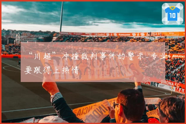 “川超”冲撞裁判事件的警示_专业要跟得上热情