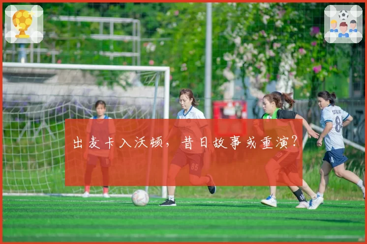 出麦卡入沃顿，昔日故事或重演？